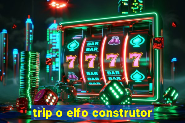 trip o elfo construtor