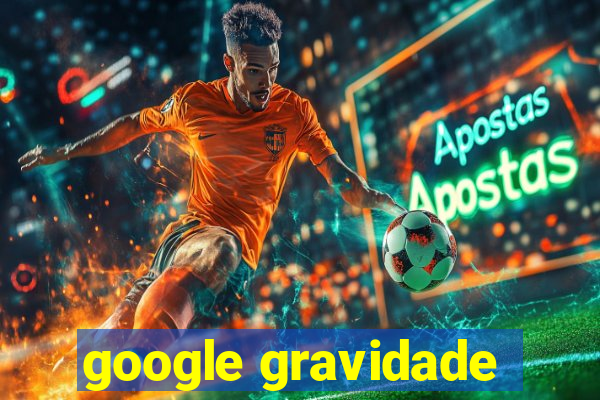 google gravidade