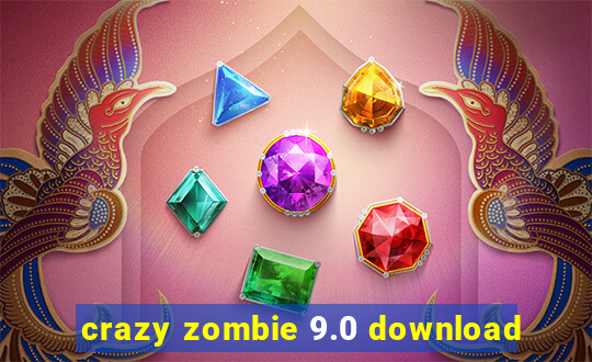 crazy zombie 9.0 download