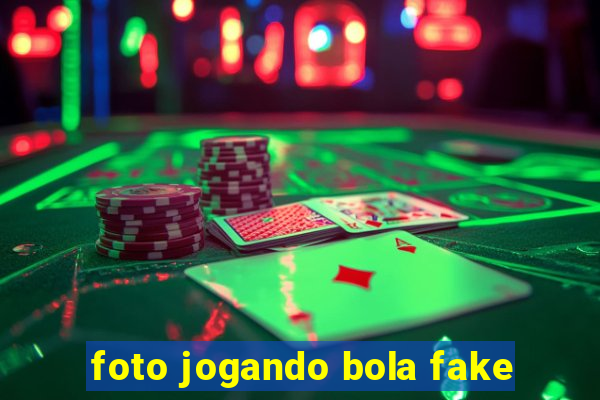 foto jogando bola fake