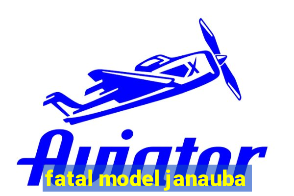 fatal model janauba