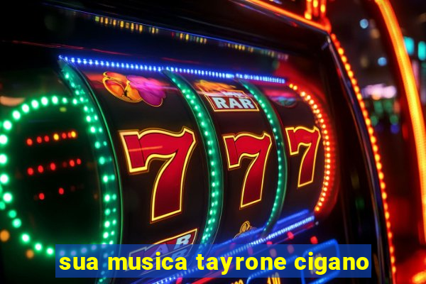 sua musica tayrone cigano