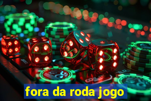 fora da roda jogo