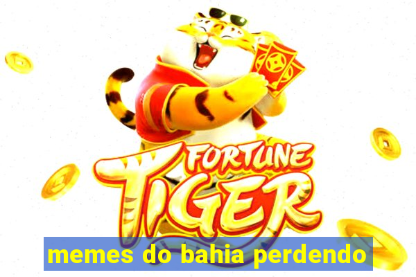 memes do bahia perdendo