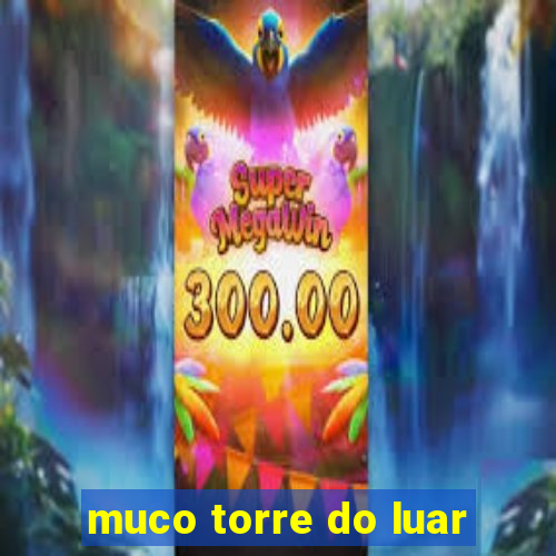 muco torre do luar