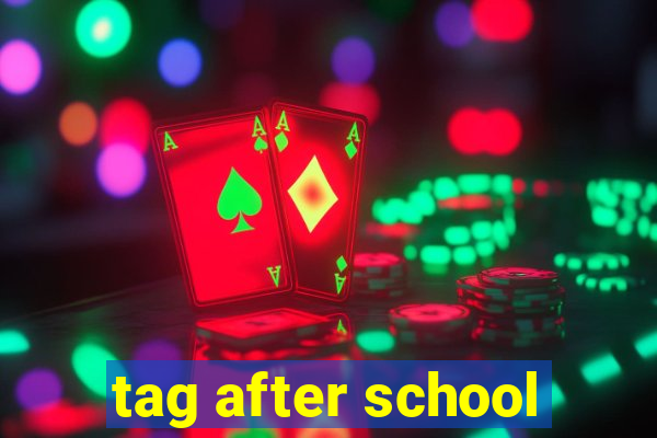 tag after school