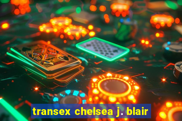 transex chelsea j. blair