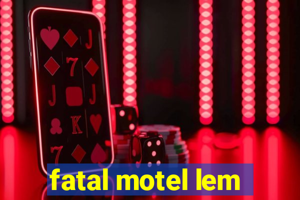 fatal motel lem