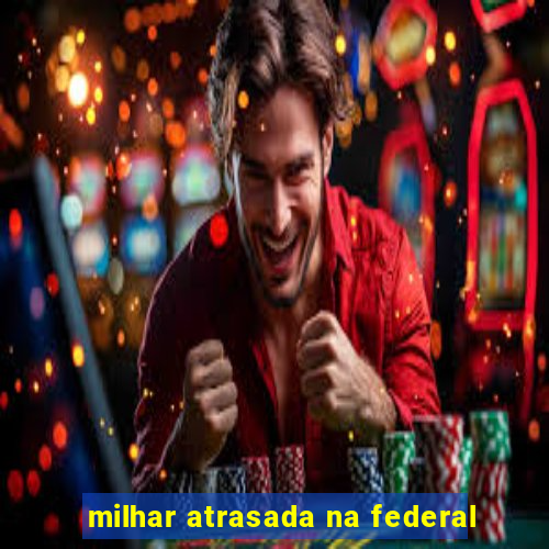 milhar atrasada na federal