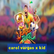 carol vargas x kid