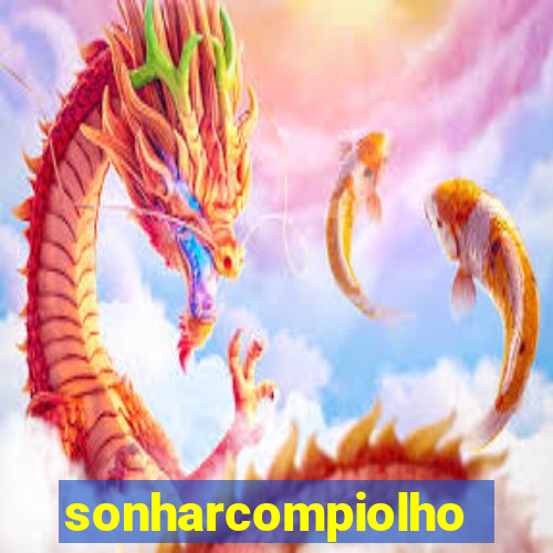 sonharcompiolho