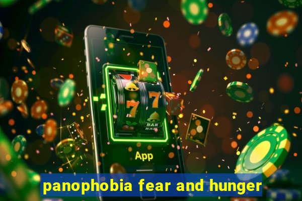 panophobia fear and hunger