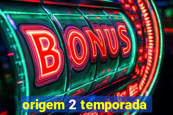 origem 2 temporada