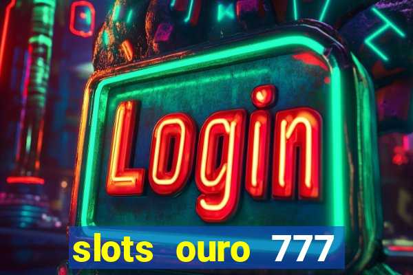 slots ouro 777 play store