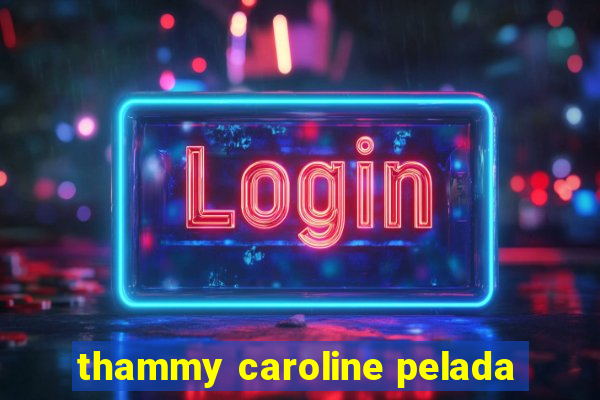 thammy caroline pelada