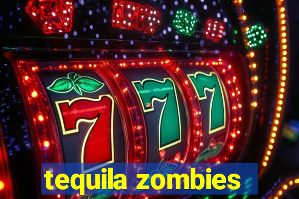 tequila zombies