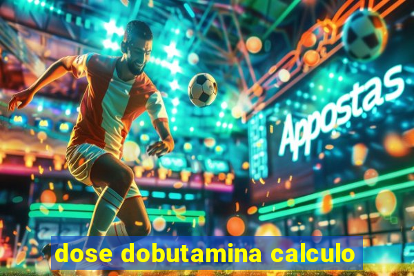 dose dobutamina calculo