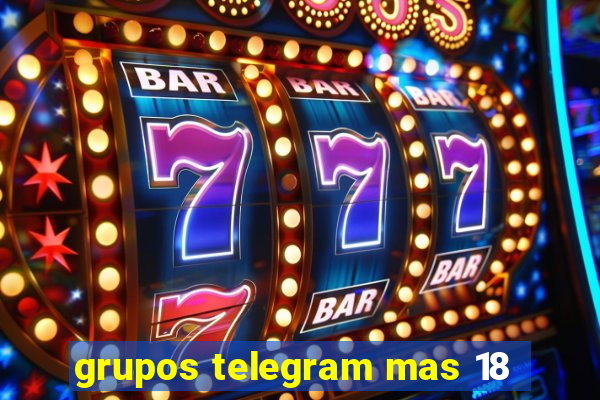 grupos telegram mas 18