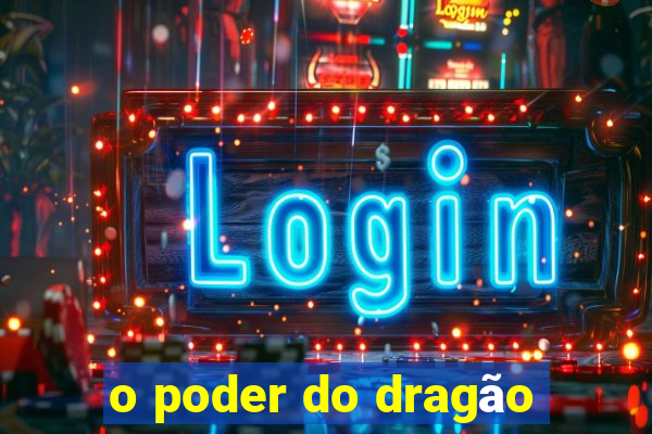 o poder do dragão