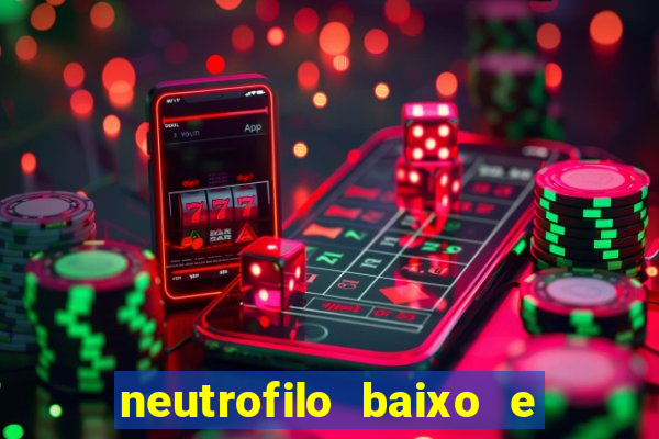 neutrofilo baixo e linfocito alto