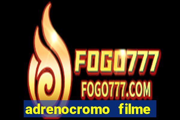 adrenocromo filme completo dublado