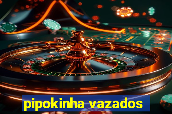 pipokinha vazados