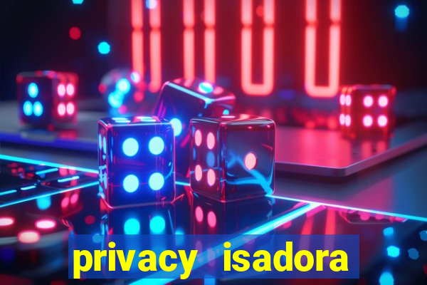 privacy isadora vale gratis