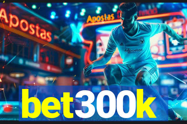 bet300k