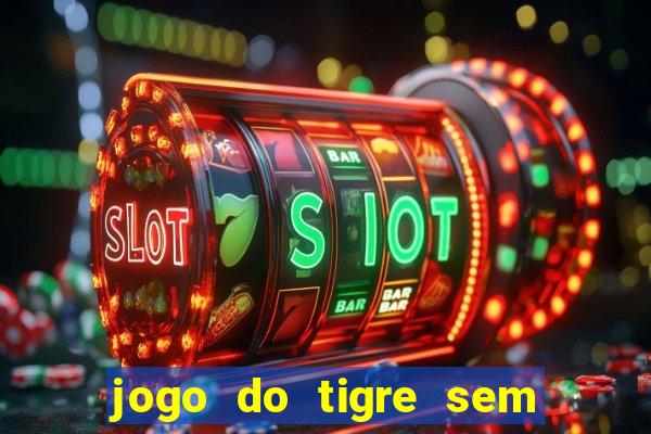 jogo do tigre sem colocar dinheiro