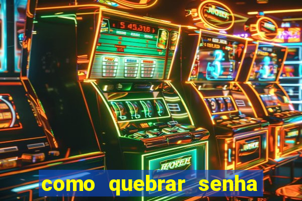 como quebrar senha do winrar