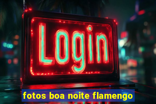 fotos boa noite flamengo