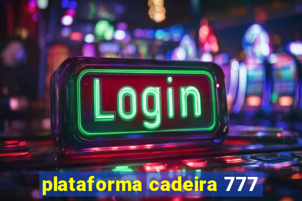 plataforma cadeira 777