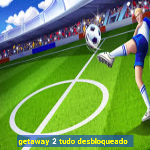 getaway 2 tudo desbloqueado