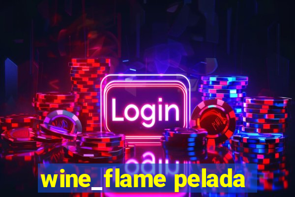 wine_flame pelada