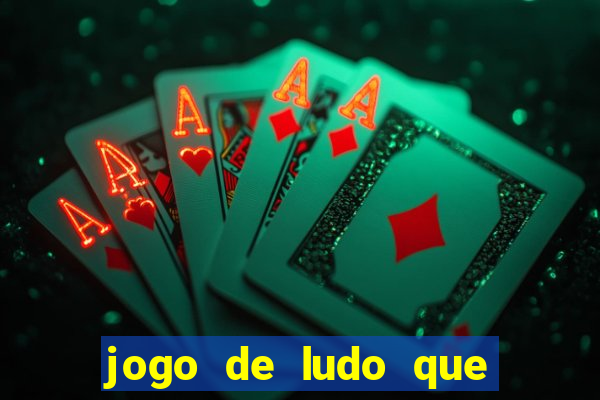 jogo de ludo que ganha dinheiro