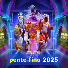 pente fino 2025