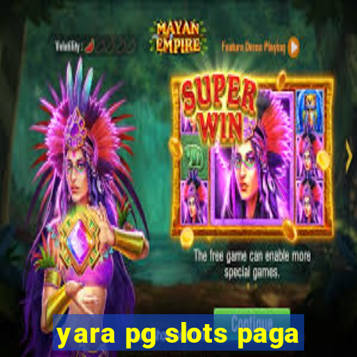 yara pg slots paga