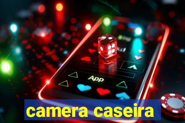 camera caseira