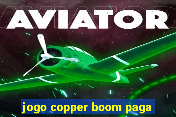 jogo copper boom paga