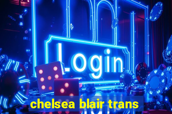 chelsea blair trans