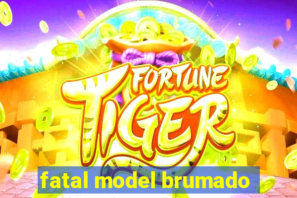 fatal model brumado