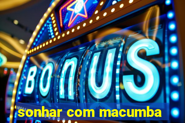 sonhar com macumba