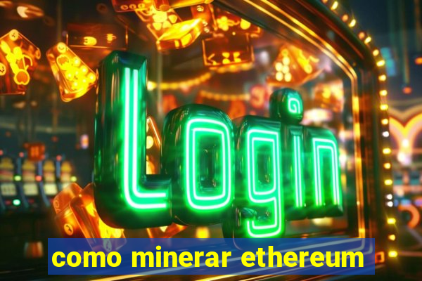 como minerar ethereum