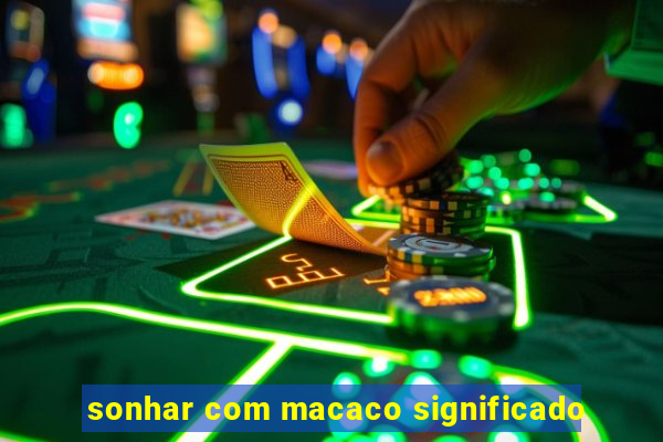 sonhar com macaco significado