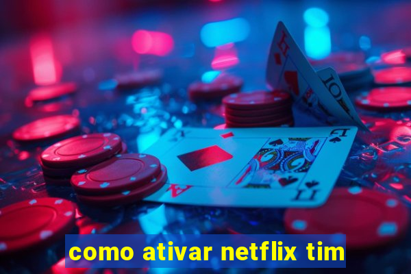 como ativar netflix tim