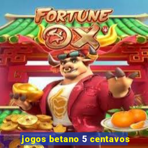 jogos betano 5 centavos