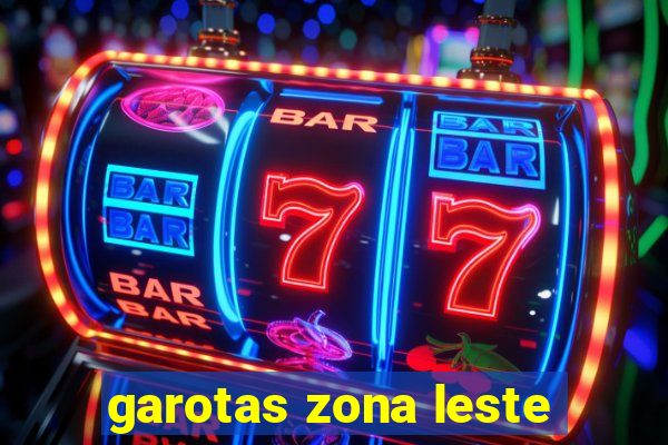 garotas zona leste