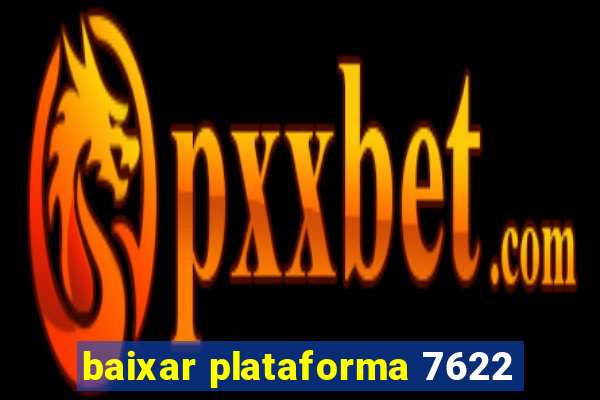 baixar plataforma 7622