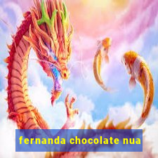 fernanda chocolate nua