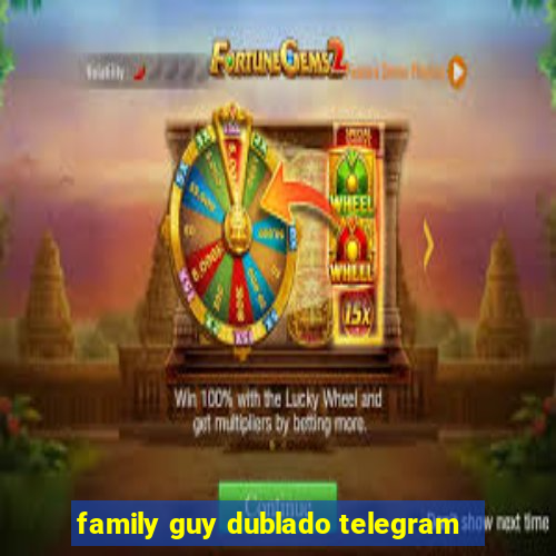 family guy dublado telegram